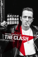 The Rise and Fall of The Clash - Garcia, Danny, and Dogg, Tymon, and Salewicz, Chris