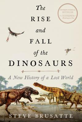 The Rise and Fall of the Dinosaurs: A New History of a Lost World - Brusatte, Steve