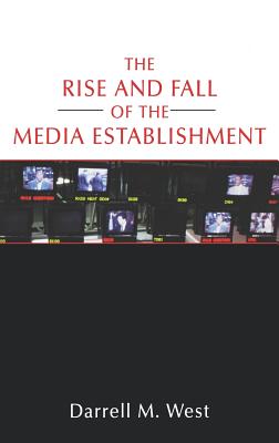 The Rise and Fall of the Media Establishment - West, Darrell M, Dr.