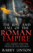 The Rise and Fall of the Roman Empire: Life, Liberty, and the Death of the Republic