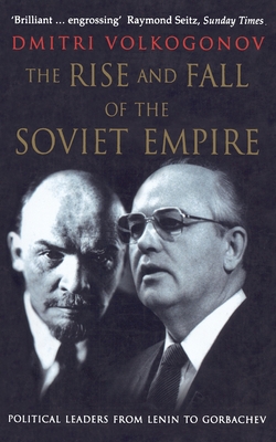 The Rise and Fall of the Soviet Empire: Political Leaders from Lenin to Gorbachev - Volkogonov, Dmitri
