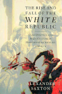 The Rise and Fall of the White Republic: Class Politics and Mass Culture in Nineteenth-Century America