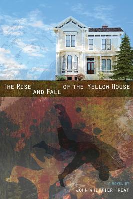 The Rise and Fall of the Yellow House - Treat, John Whittier