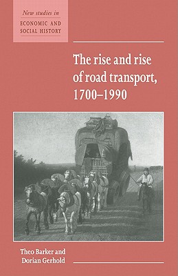 The Rise and Rise of Road Transport, 1700-1990 - Barker, Theo, and Gerhold, Dorian