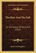 The Rise And The Fall: Or The Origin Of Moral Evil (1866)