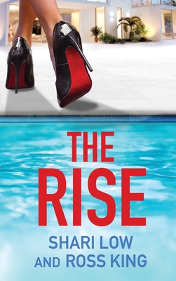The Rise: As seen on ITV - a gritty, glamorous thriller from Shari Low and TV's Ross King - Low, Shari, and Ross King