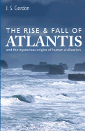 The Rise & Fall of Atlantis: And the Mysterious Origins of Human Civilization