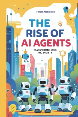 The Rise of AI Agents: Transforming Work and Society - Alaaeldine, Tamer