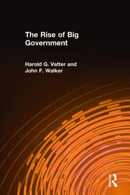 The Rise of Big Government - Vatter, Harold G, and Walker, John F