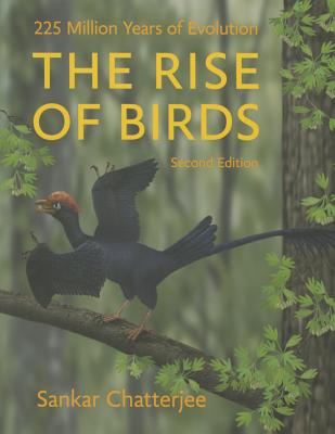 The Rise of Birds: 225 Million Years of Evolution - Chatterjee, Sankar