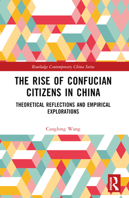 The Rise of Confucian Citizens in China: Theoretical Reflections and Empirical Explorations - Wang, Canglong