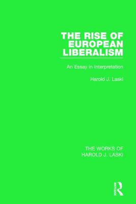 The Rise of European Liberalism (Works of Harold J. Laski): An Essay in Interpretation - Laski, Harold J.
