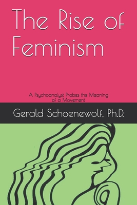 The Rise of Feminism: A Psychoanalyst Probes the Meaning of a Movement - Schoenewolf, Gerald