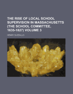 The Rise of Local School Supervision in Massachusetts (the School Committee, 1635-1827)