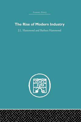 The Rise of Modern Industry - Hammond, J.L., and Hammond, Barbara