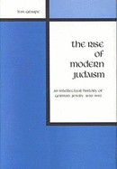 The Rise of Modern Judaism: An Intellectual History of German Jewry 1650-1942