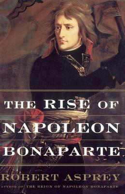 The Rise of Napoleon Bonaparte - Asprey, Robert