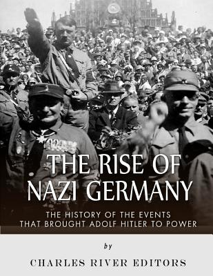 The Rise of Nazi Germany: The History of the Events that Brought Adolf Hitler to Power - Charles River