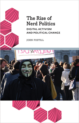 The Rise of Nerd Politics: Digital Activism and Political Change - Postill, John