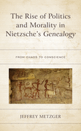 The Rise of Politics and Morality in Nietzsche's Genealogy: From Chaos to Conscience