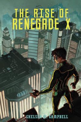 The Rise of Renegade X - Campbell, Chelsea M