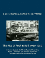 The Rise of Rock 'n' Roll, 1950-1959: A Literary Guide to the Most Influential Recording Artists, Composers, DIsc Jockeys, and Record Companies of This Transformative Decade