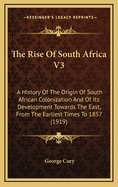 The Rise of South Africa V3: A History of the Origin of South African Colonization and of Its Development Towards the East, from the Earliest Times to 1857 (1919)