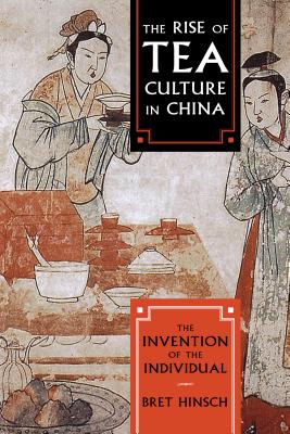 The Rise of Tea Culture in China: The Invention of the Individual - Hinsch, Bret