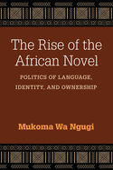 The Rise of the African Novel: Politics of Language, Identity, and Ownership