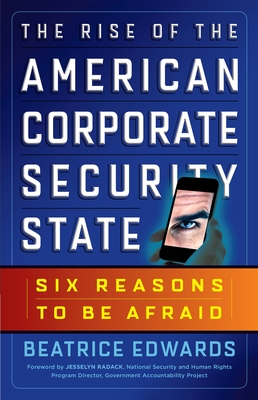 The Rise of the American Corporate Security State: Six Reasons to Be Afraid - Edwards, Beatrice