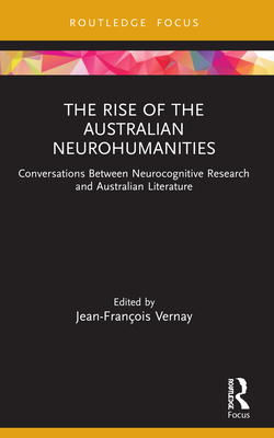 The Rise of the Australian Neurohumanities: Conversations Between Neurocognitive Research and Australian Literature - Vernay, Jean-Franois (Editor)