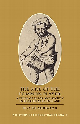 The Rise of the Common Player: Volume 3: A Study of Actor and Society in Shakespeare's England - Bradbrook, M. C.