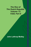 The Rise of the Dutch Republic - Volume 15: 1568, part II