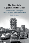 The Rise of the Egyptian Middle Class: Socio-Economic Mobility and Public Discontent from Nasser to Sadat