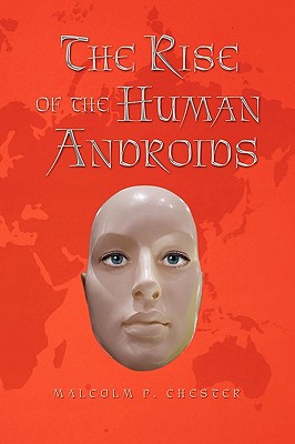 The Rise of the Human Androids - Chester, Malcolm P