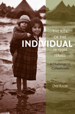 The Rise of the Individual in 1950s Israel: A Challenge to Collectivism - Rozin, Orit