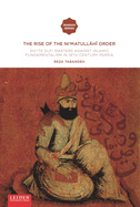 The Rise of the Ni'matull.H. Order: Shi'ite Sufi Masters Against Islamic Fundamentalism in 19th-Century Persia