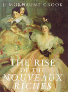 The Rise of the Nouveaux Riches: Style and Status in Victorian and Edwardian Architecture - Crook, Mordaunt J, and Crook, J Mordaunt, and Crook, Joseph Mordaunt
