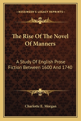 The Rise Of The Novel Of Manners: A Study Of English Prose Fiction Between 1600 And 1740 - Morgan, Charlotte E