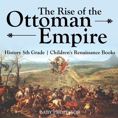 The Rise of the Ottoman Empire - History 5th Grade Children's Renaissance Books - Baby Professor
