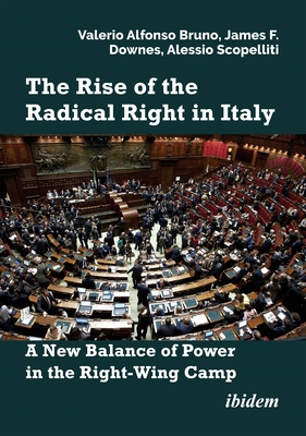 The Rise of the Radical Right in Italy: A New Balance of Power in the Right-Wing Camp? - Bruno, Valerio Alfonso, and Downes, James F., and Scopelliti, Alessio