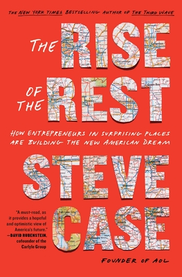 The Rise of the Rest: How Entrepreneurs in Surprising Places Are Building the New American Dream - Case, Steve