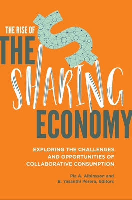 The Rise of the Sharing Economy: Exploring the Challenges and Opportunities of Collaborative Consumption - Albinsson, Pia (Editor), and Perera, B Yasanthi (Editor)