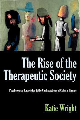 The Rise of the Therapeutic Society: Psychological Knowledge & the Contradictions of Cultural Change - Wright, Katie