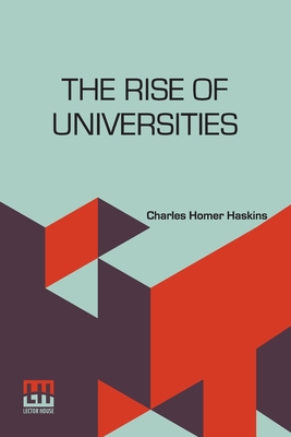 The Rise Of Universities - Haskins, Charles Homer