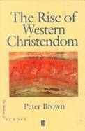 The Rise of Western Christendom: Triumph and Diversity, 200-1000 A.D