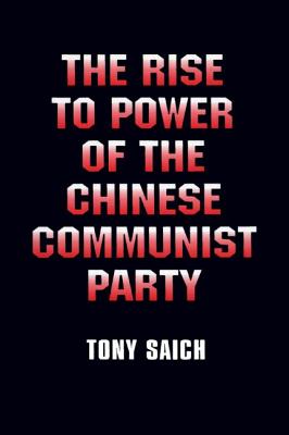 The Rise to Power of the Chinese Communist Party: Documents and Analysis: Documents and Analysis - Saich, Tony, Professor, and Yang, Benjamin
