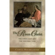 The Risen Christ: The Forty Days After the Resurrection - Houselander, Caryll