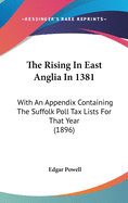 The Rising in East Anglia in 1381: With an Appendix Containing the Suffolk Poll Tax Lists for That Year