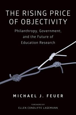 The Rising Price of Objectivity: Philanthropy, Government, and the Future of Education Research - Feuer, Michael J, and Lagemann, Ellen Condliffe (Foreword by)